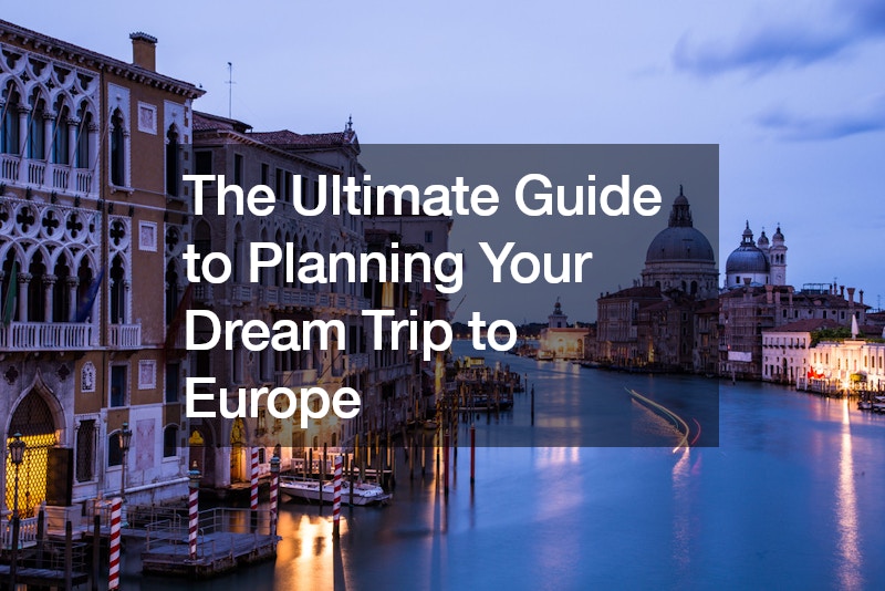 The Ultimate Guide to Planning Your Dream Trip to Europe