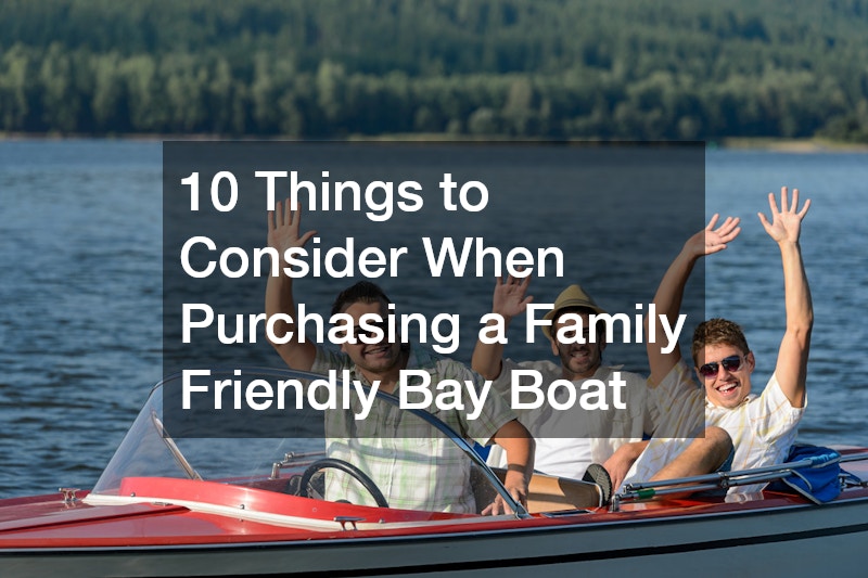 10 Things to Consider When Purchasing a Family Friendly Bay Boat